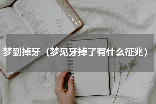 梦到掉牙（梦见牙掉了有什么征兆）