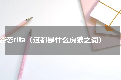 姿态rita（这都是什么虎狼之词）