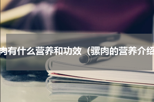 骡肉有什么营养和功效（骡肉的营养介绍）