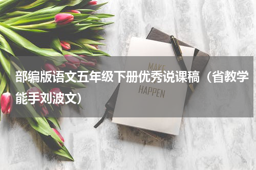 部编版语文五年级下册优秀说课稿（省教学能手刘波文）