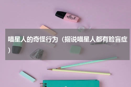 喵星人的奇怪行为（据说喵星人都有脸盲症）