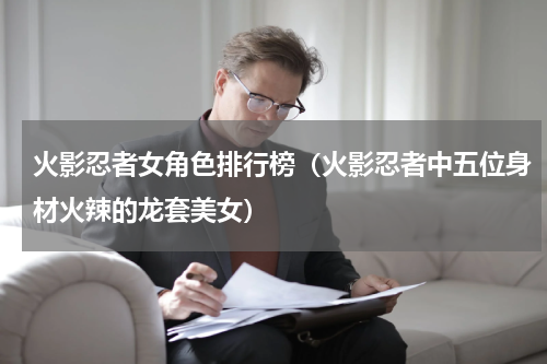 火影忍者女角色排行榜（火影忍者中五位身材火辣的龙套美女）