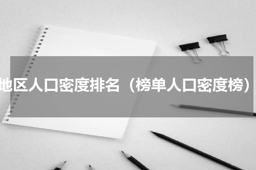 地区人口密度排名（榜单人口密度榜）