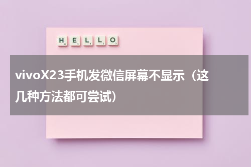 vivoX23手机发微信屏幕不显示（这几种方法都可尝试）