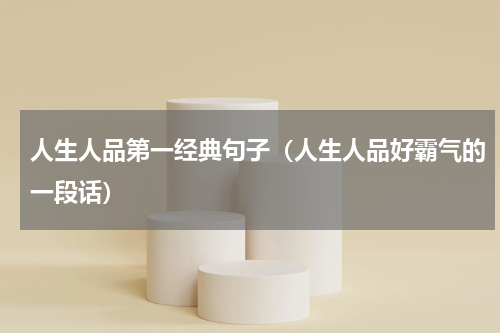 人生人品第一经典句子（人生人品好霸气的一段话）