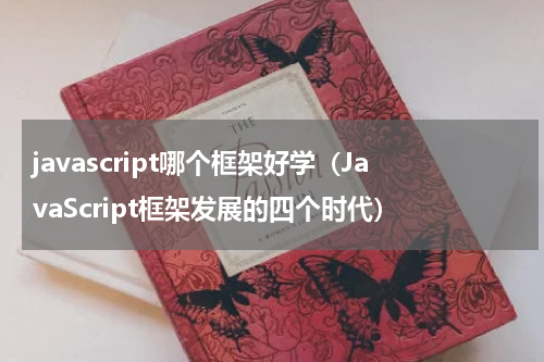 javascript哪个框架好学（JavaScript框架发展的四个时代）