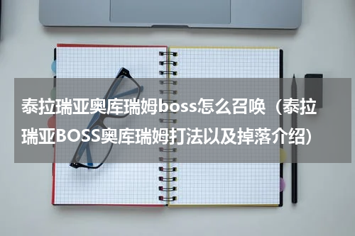 泰拉瑞亚奥库瑞姆boss怎么召唤（泰拉瑞亚BOSS奥库瑞姆打法以及掉落介绍）