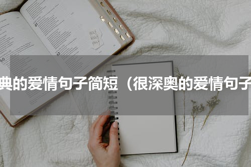 经典的爱情句子简短（很深奥的爱情句子）