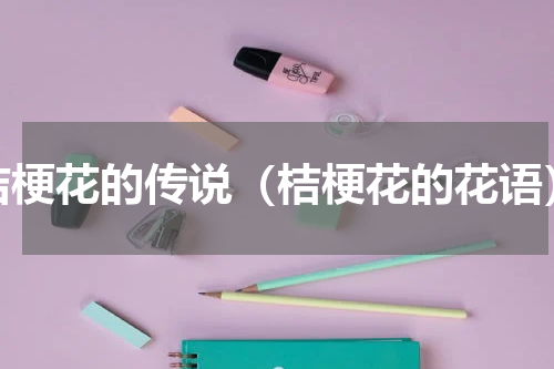桔梗花的传说（桔梗花的花语）