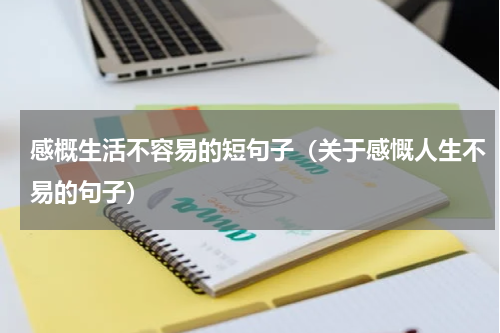 感概生活不容易的短句子（关于感慨人生不易的句子）