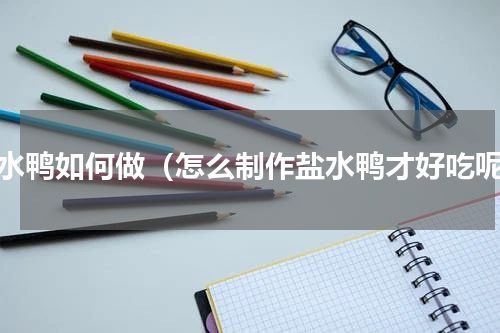 盐水鸭如何做（怎么制作盐水鸭才好吃呢）