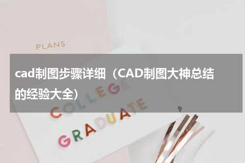 cad制图步骤详细（CAD制图大神总结的经验大全）