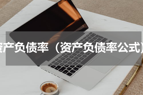 资产负债率（资产负债率公式）
