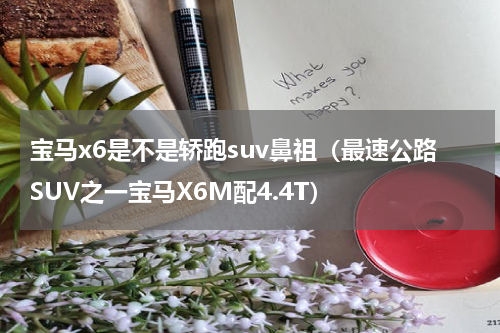 宝马x6是不是轿跑suv鼻祖（最速公路SUV之一宝马X6M配4.4T）