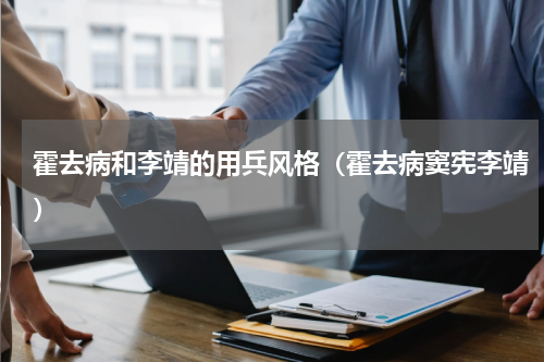霍去病和李靖的用兵风格（霍去病窦宪李靖）