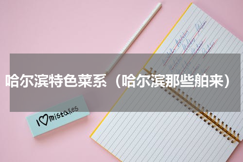 哈尔滨特色菜系（哈尔滨那些舶来）