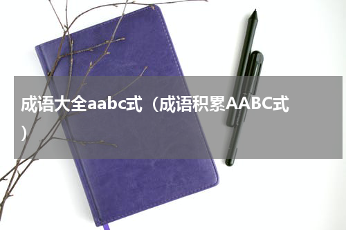 成语大全aabc式（成语积累AABC式）