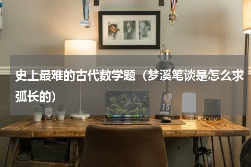 史上最难的古代数学题（梦溪笔谈是怎么求弧长的）