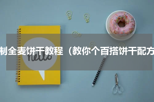 自制全麦饼干教程（教你个百搭饼干配方）