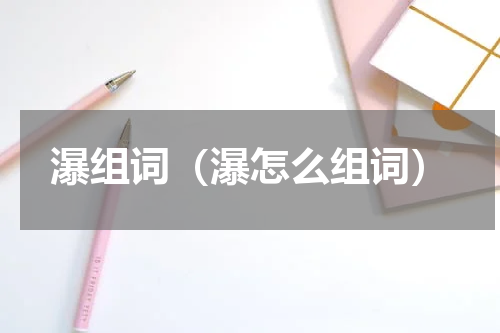 瀑组词（瀑怎么组词）