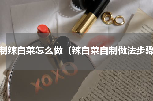 自制辣白菜怎么做（辣白菜自制做法步骤）