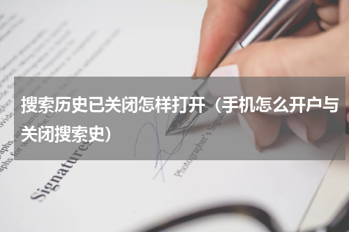 搜索历史已关闭怎样打开（手机怎么开户与关闭搜索史）