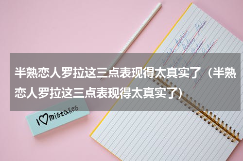 半熟恋人罗拉这三点表现得太真实了（半熟恋人罗拉这三点表现得太真实了）