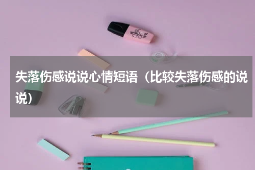 失落伤感说说心情短语（比较失落伤感的说说）