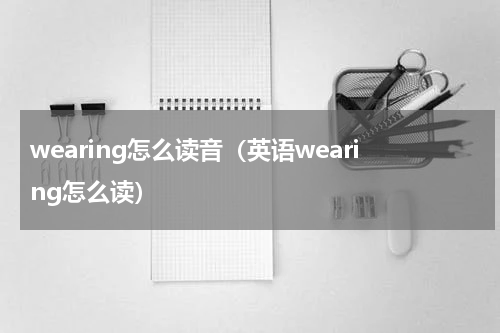 wearing怎么读音（英语wearing怎么读）