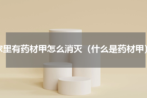 家里有药材甲怎么消灭（什么是药材甲）