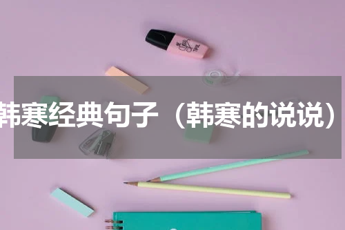 韩寒经典句子（韩寒的说说）