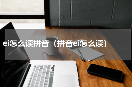 ei怎么读拼音（拼音ei怎么读）