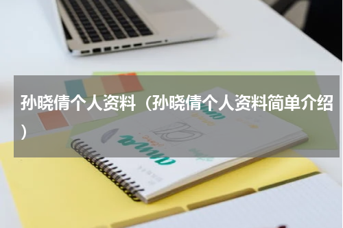 孙晓倩个人资料（孙晓倩个人资料简单介绍）
