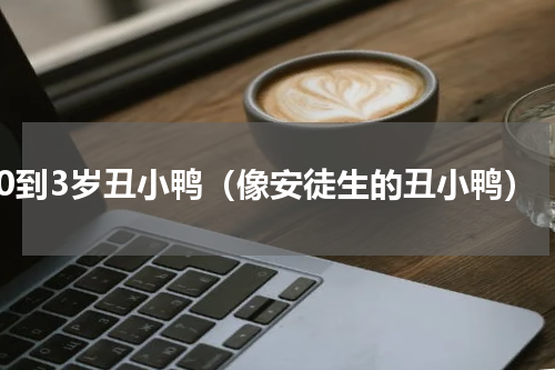 0到3岁丑小鸭（像安徒生的丑小鸭）