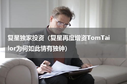 复星独家投资（复星再度增资TomTailor为何如此情有独钟）