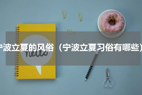 宁波立夏的风俗（宁波立夏习俗有哪些）