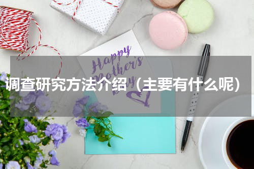 调查研究方法介绍（主要有什么呢）