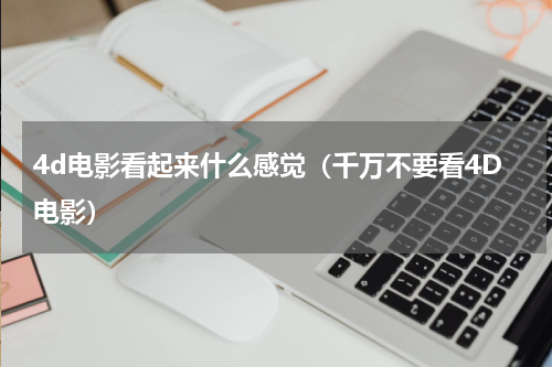4d电影看起来什么感觉（千万不要看4D电影）