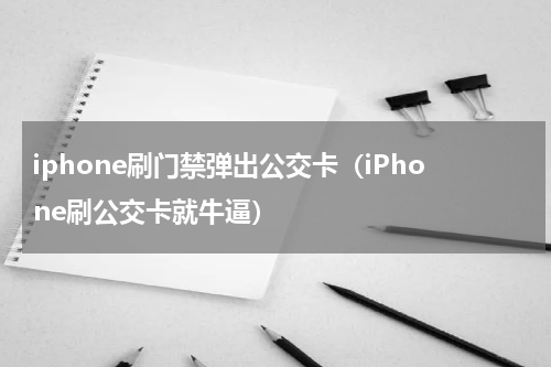iphone刷门禁弹出公交卡（iPhone刷公交卡就牛逼）