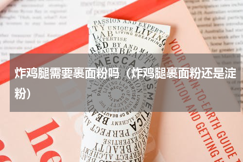 炸鸡腿需要裹面粉吗（炸鸡腿裹面粉还是淀粉）