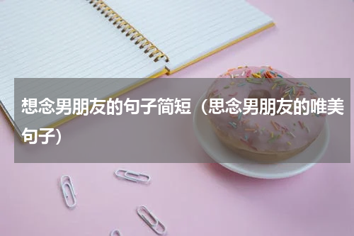 想念男朋友的句子简短（思念男朋友的唯美句子）