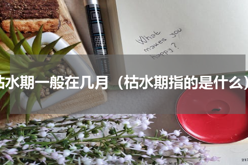 枯水期一般在几月（枯水期指的是什么）