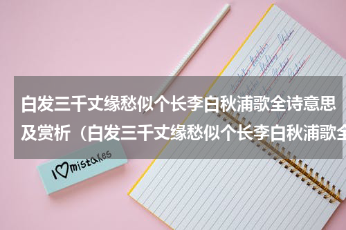 白发三千丈缘愁似个长李白秋浦歌全诗意思及赏析（白发三千丈缘愁似个长李白秋浦歌全诗）
