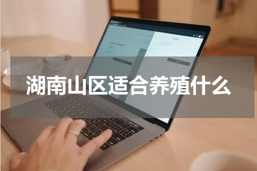 湖南山区适合养殖什么
