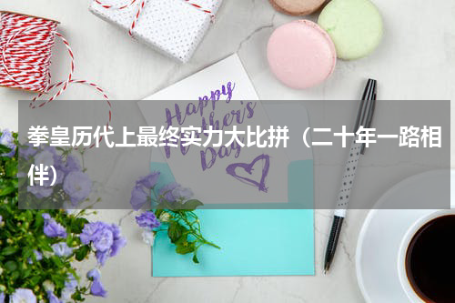 拳皇历代上最终实力大比拼（二十年一路相伴）