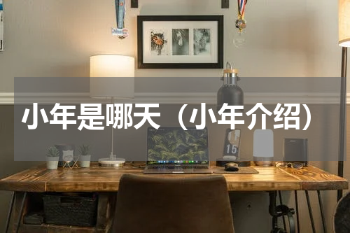 小年是哪天（小年介绍）