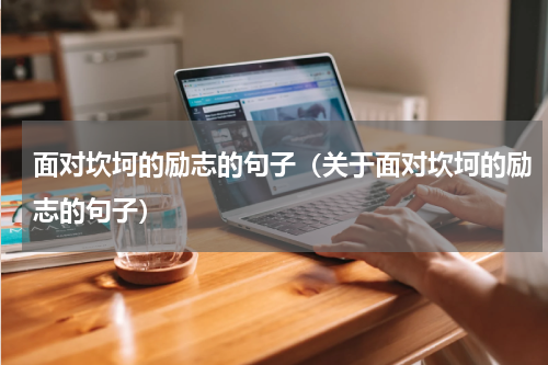 面对坎坷的励志的句子（关于面对坎坷的励志的句子）