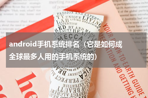 android手机系统排名（它是如何成全球最多人用的手机系统的）