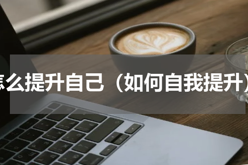 怎么提升自己（如何自我提升）