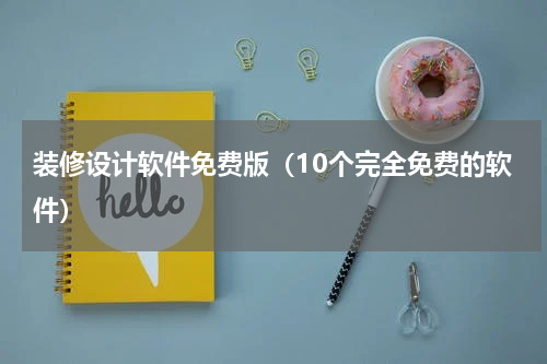 装修设计软件免费版（10个完全免费的软件）